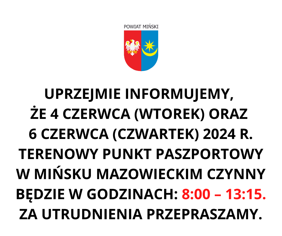 Uprzejmie informujemy, że 4 czerwca (wtorek) oraz 6 czerwca (czwartek) 2024 r. Terenowy Punkt Paszportowy w Mińsku Mazowieckim czynny będzie w godzinach: 8:00 – 13:15. Za utrudnienia przepraszamy.